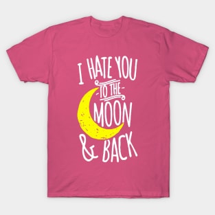 I Hate You To The Moon And Back T-Shirt
